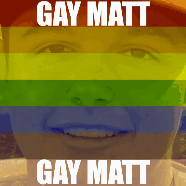 a picture of a man with a rainbow flag behind him with the words gay matt gay matt