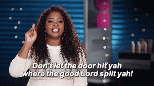 a woman with curly hair is saying " don 't let the door hit yah where the good lord split yah "