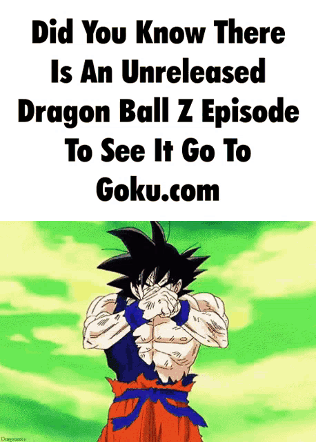 did you know there is an unreleased dragon ball z episode to see it go to goku.com with a picture of goku