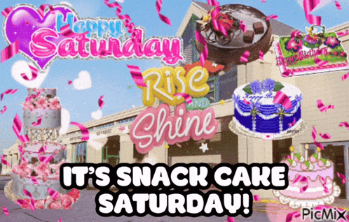 happy saturday rise and shine it 's snack cake saturday picture