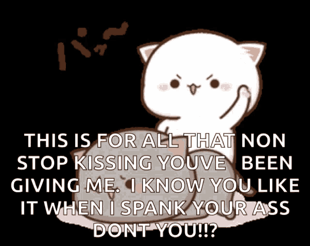 a cartoon cat says this is for all that non stop kissing youve been giving me .