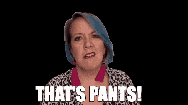 a woman with blue hair is making a face and saying that 's pants !