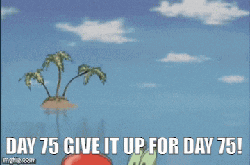 a cartoon character says " day 75 give it up for day 75 ! "