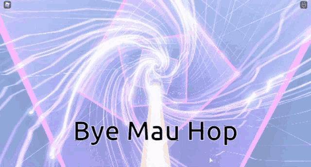 bye mau hop is written on a screen with a swirl