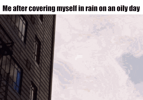 a meme about covering yourself in rain on an oily day