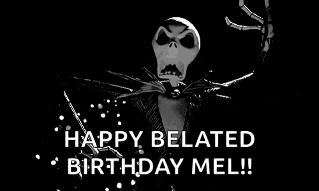 a black and white image of a skeleton with the words `` happy belated birthday mel ! ''