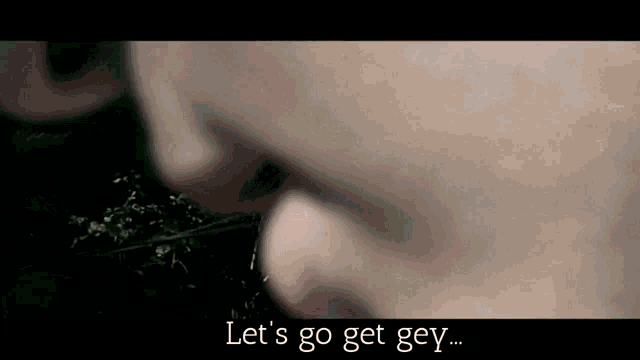 a close up of a person 's face with the words let 's go get gey visible