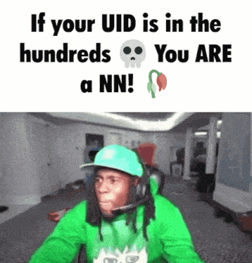 a man wearing a green shirt and a blue hat says if your uid is in the hundreds