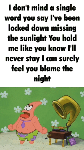 a cartoon of patrick star standing next to a record player with the words " i don 't mind a single word you say "
