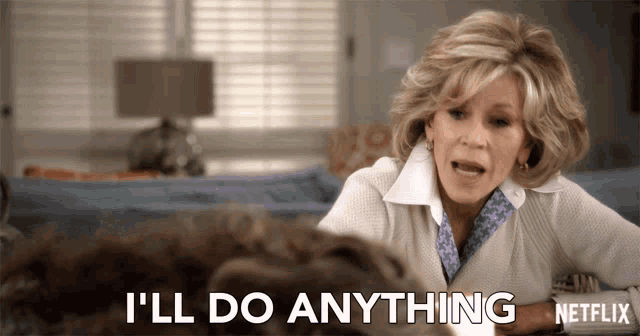 a woman sitting on a couch says i 'll do anything netflix