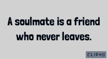 a soulmate is a friend who never leaves cliphy