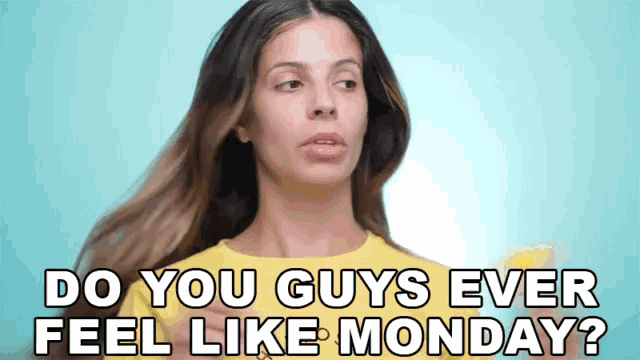 a woman in a yellow shirt is asking if guys ever feel like monday
