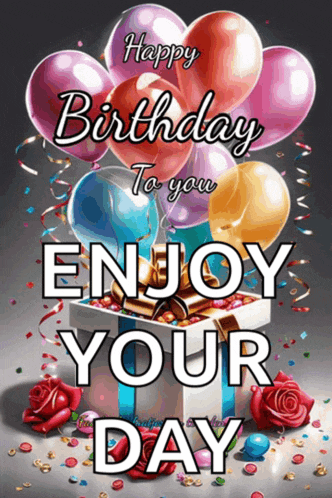 a birthday card with balloons and roses and the words happy birthday to you enjoy your day
