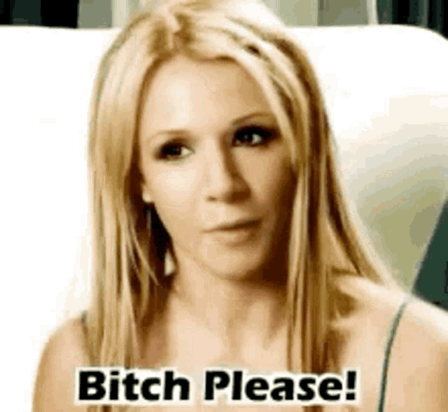 a woman with long blonde hair is sitting on a couch and saying bitch please .