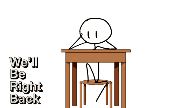 a stick figure sits at a table with the words " we 'll be right back " written on the bottom
