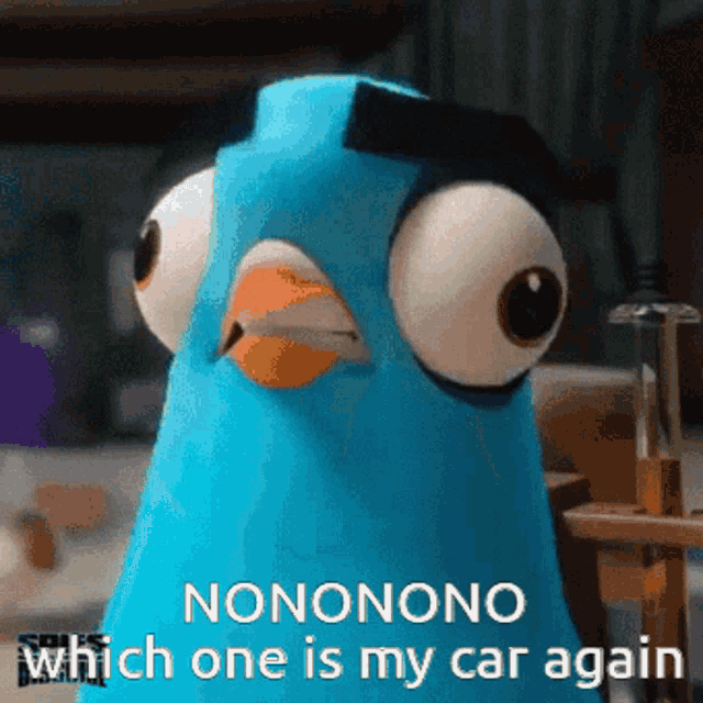 a blue bird with big eyes and the words " nonono which one is my car again "