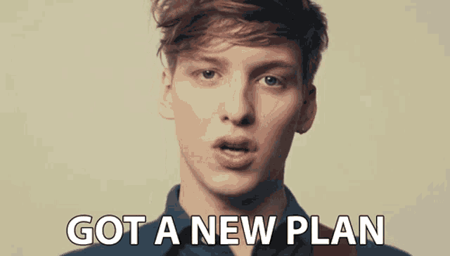 a young man says got a new plan
