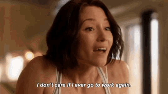 a woman is saying " i don 't care if i ever go to work again "