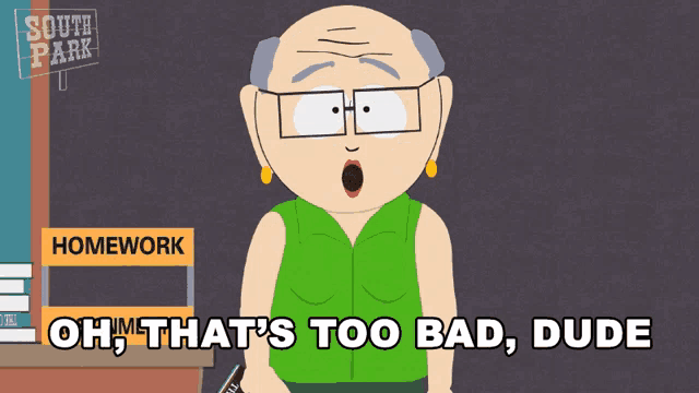 a cartoon character from south park says that homework is too bad