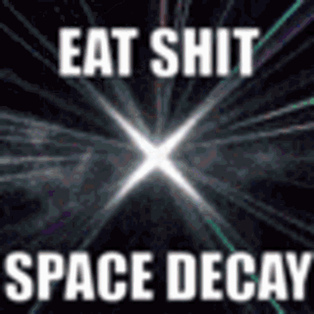 a meme that says eat shit space decay