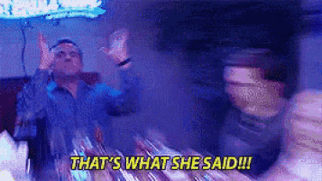 a man in a blue shirt says " that 's what she said !!! "