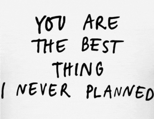 a white background with black writing that says you are the best thing i never planned