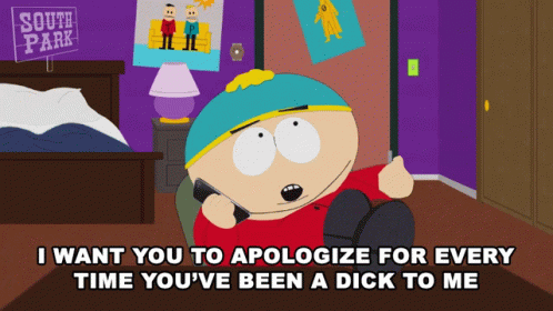 I Want You To Apologize For Every Time Youve Been A Dick To Me Cartman GIF - I Want You To Apologize For Every Time Youve Been A Dick To Me Cartman South Park GIFs