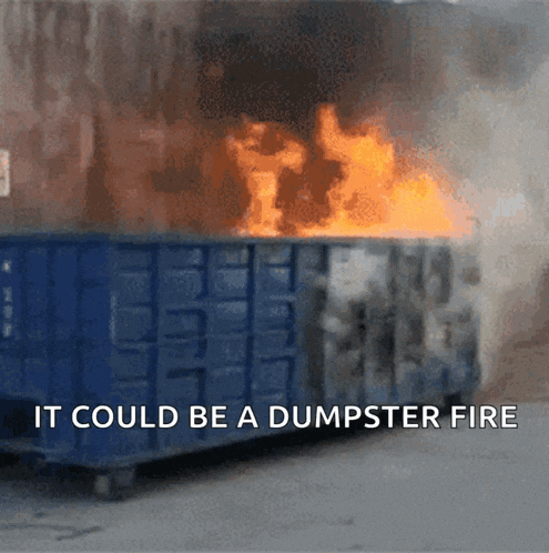 a dumpster is on fire with the words it could be a dumpster fire