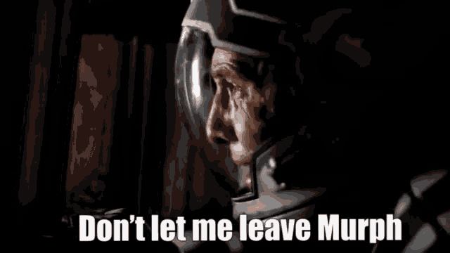 a man in a space suit says " don 't let me leave murphy "