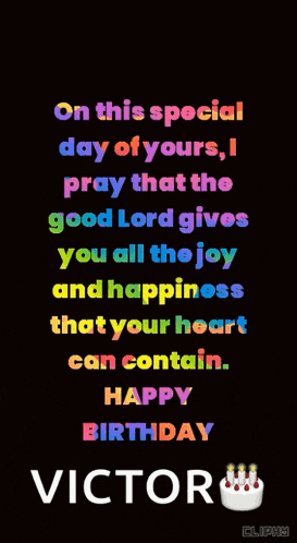 on this special day of yours , i pray that the good lord gives you all the joy and happiness that your heart can contain .
