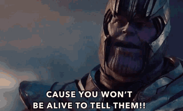 thanos says " cause you won t be alive to tell them "