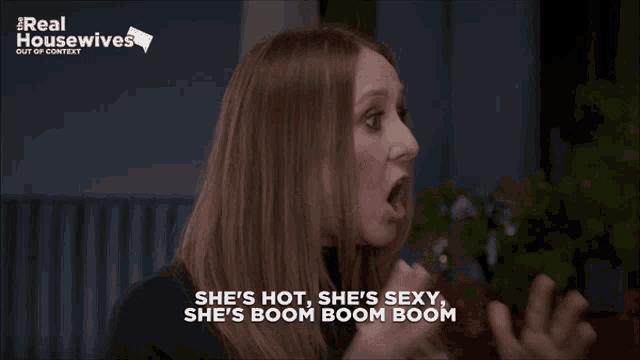 a woman says she 's hot she 's sexy she 's boom boom boom on a real housewives show