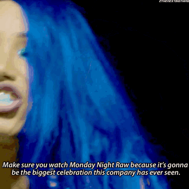 a woman with blue hair says make sure you watch monday night raw because it is gonna be the biggest celebration this company has ever seen