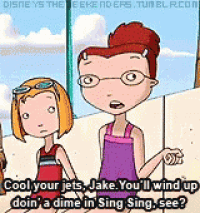 a cartoon character says cool your jets jake you ll wind up doin ' a dime in sing sing see