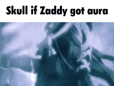 a skull if zaddy got aura meme with a picture of a man