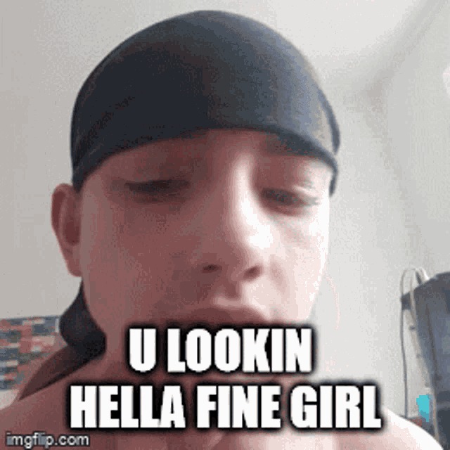 a man wearing a bandana says u lookin hella fine girl on his face