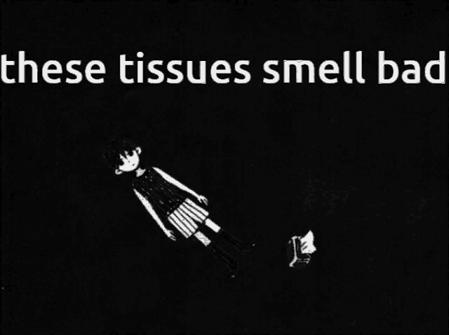 a black and white drawing of a girl with the words " these tissues smell bad "
