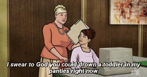 a cartoon of a woman saying " i swear to god you could drowned a toddler in my panties right now "