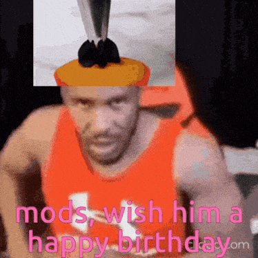 a man in an orange tank top with the words mods wish him a happy birthday on the bottom