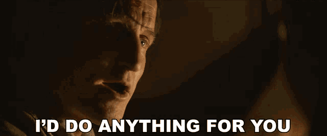 a man says " i 'd do anything for you " in front of a dark background