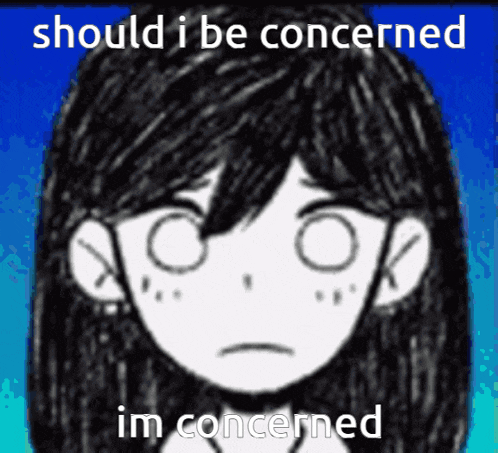 a drawing of a girl with the words should i be concerned im concerned below it