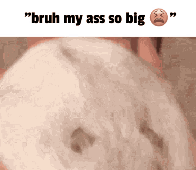 a close up of a person 's butt with the words " bruh my ass so big "