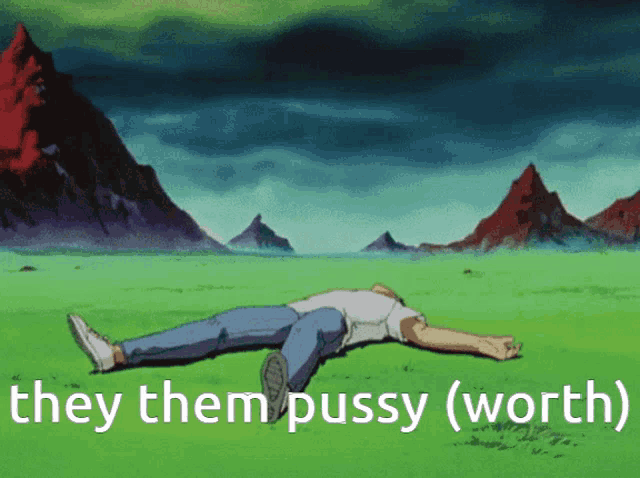 a man is laying in the grass with the words they them pussy ( worth ) written above him
