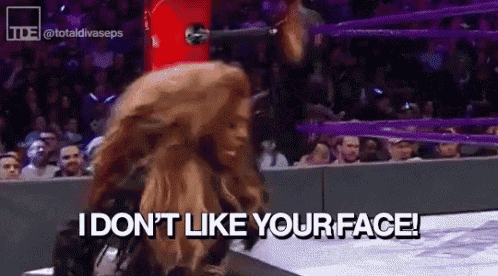 a woman in a wrestling ring says `` i don t like your face '' .