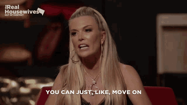 a woman says " you can just like move on " in a real housewives ad