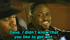 a man is talking to another man in a car and says " dave i didn 't know that you like to get wet