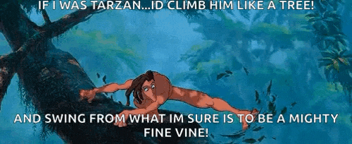 if i was tarzan ... id climb him like a tree and swing from what im sure is to be a mighty fine vine