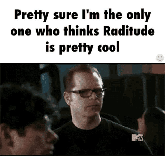 a man wearing glasses says pretty sure i 'm the only one who thinks raditude is pretty cool