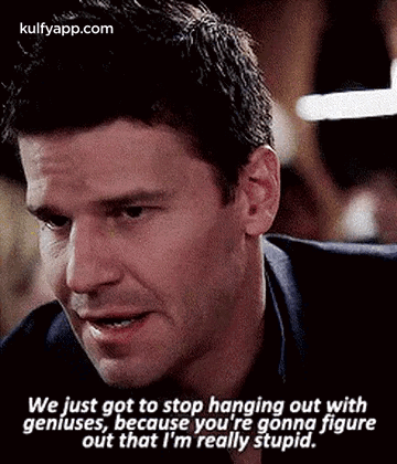 We Just Gọt To Stop Hanging Out Withgeníuses, Because You'Re Gonņa Figureout That I'M Really Stupid..Gif GIF - We Just Gọt To Stop Hanging Out Withgeníuses Because You'Re Gonņa Figureout That I'M Really Stupid. Bones GIFs