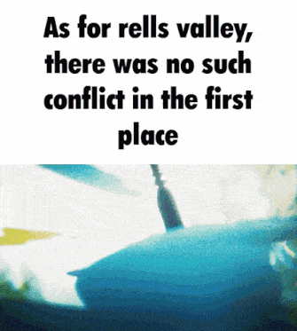 a poster that says " as for rells valley there was no such conflict in the first place " on it